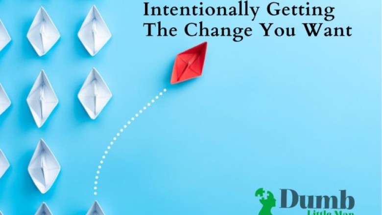 Intentionally Getting The Change You Want